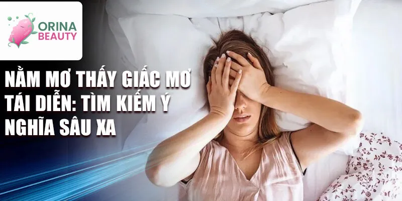 Nằm mơ thấy giấc mơ tái diễn:  Tìm kiếm ý nghĩa sâu xa