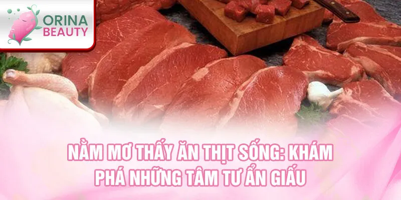 Nằm mơ thấy ăn thịt sống: khám phá những tâm tư ẩn giấu