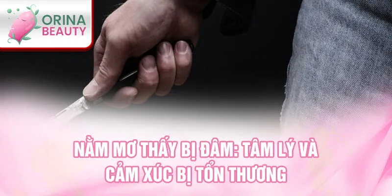 Nằm mơ thấy bị đâm: tâm lý và cảm xúc bị tổn thương