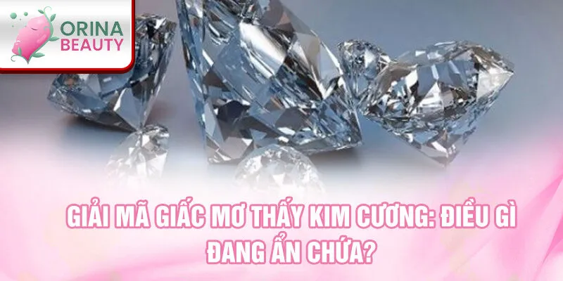 Giải mã giấc mơ thấy kim cương: điều gì đang ẩn chứa?