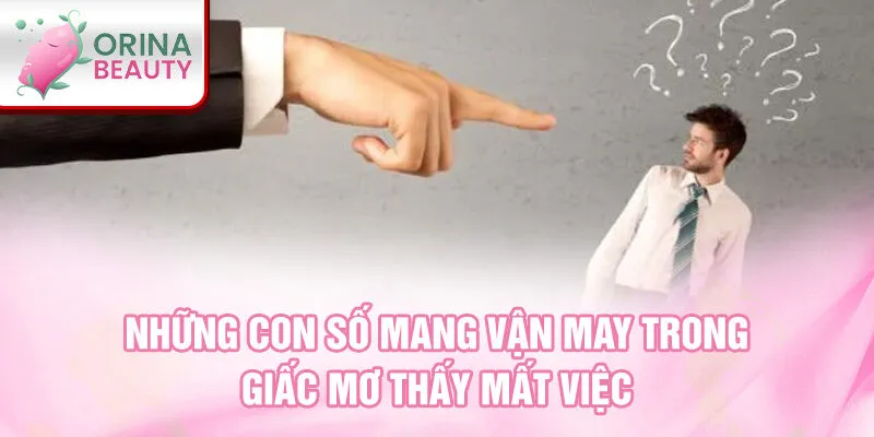 Những con số mang vận may trong giấc mơ thấy mất việc