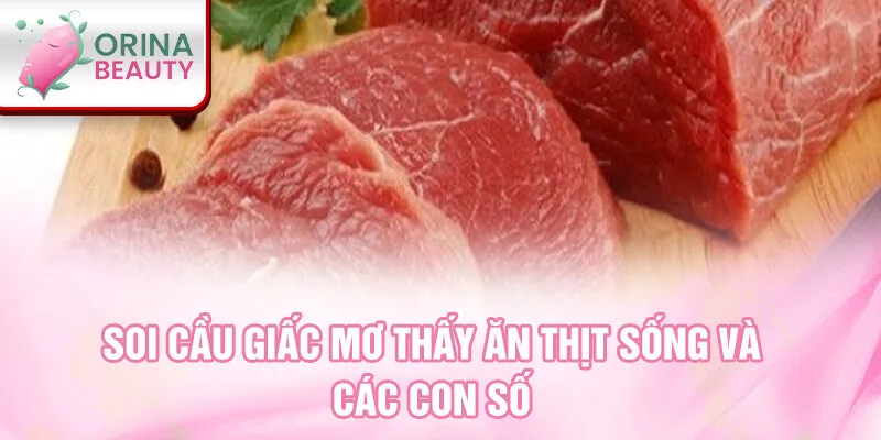 Soi cầu giấc mơ thấy ăn thịt sống và các con số