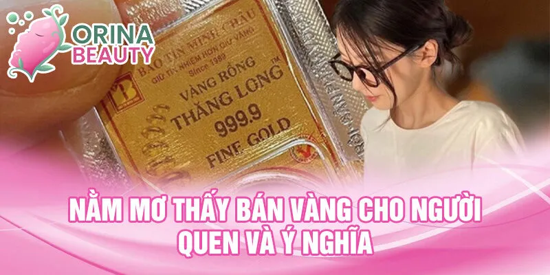 Nằm mơ thấy bán vàng cho người quen và ý nghĩa