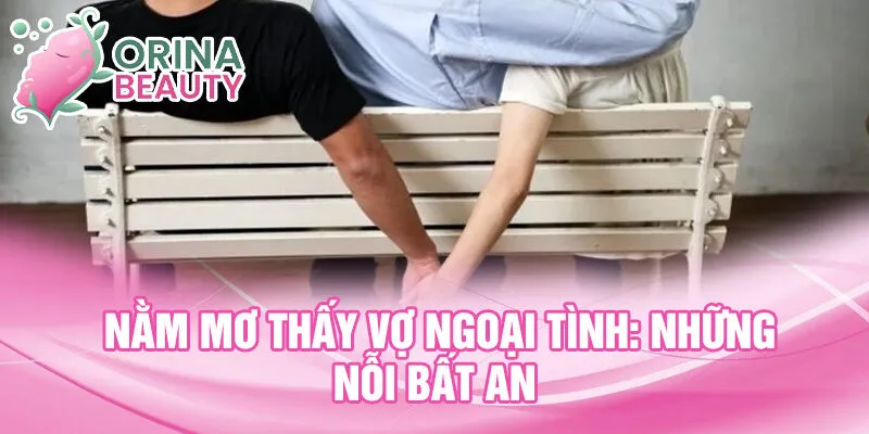 Nằm mơ thấy vợ ngoại tình: Những nỗi bất an