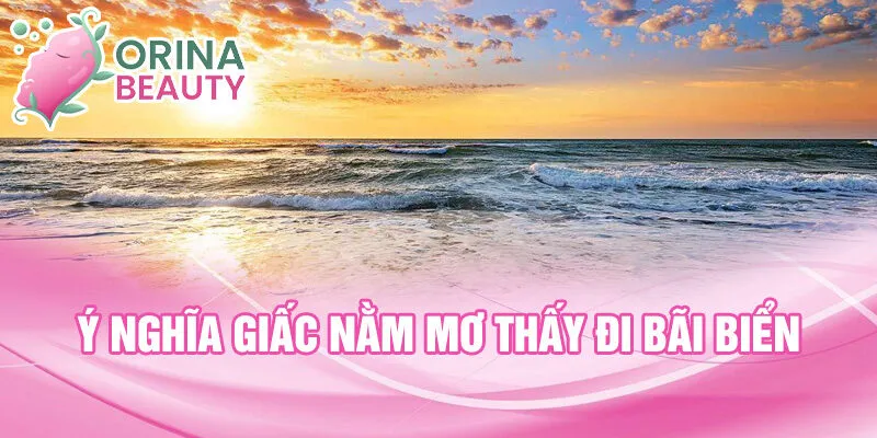 Ý nghĩa giấc nằm mơ thấy đi bãi biển