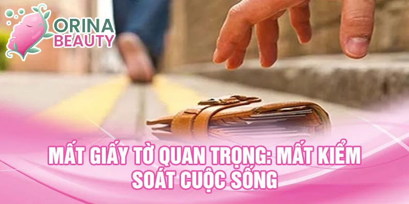 Mất giấy tờ quan trọng: Mất kiểm soát cuộc sống