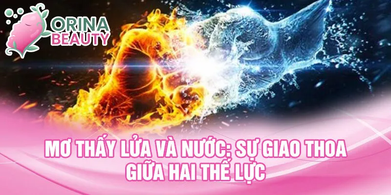 Mơ thấy lửa và nước: Sự giao thoa giữa hai thế lực