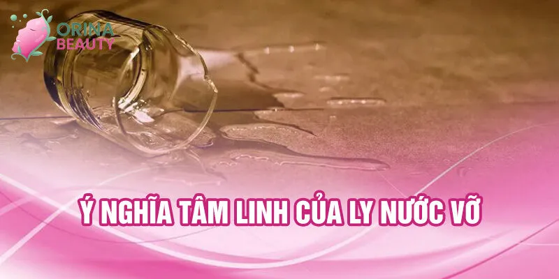 Nằm Mơ Thấy Ly Nước Vỡ: Khám Phá Ý Nghĩa Bí Ẩn 3 Ý nghĩa tâm linh của ly nước vỡ