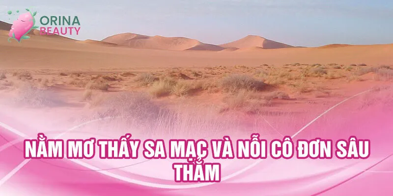 Nằm mơ thấy sa mạc và nỗi cô đơn sâu thẳm