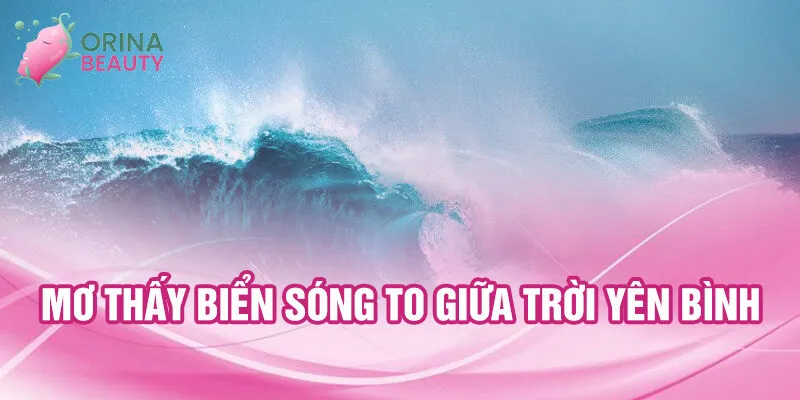 Nằm Mơ Thấy Biển Sóng To: Bí Ẩn Sâu Lắng Và Lời Giải 2 Mơ thấy biển sóng to giữa trời yên bình