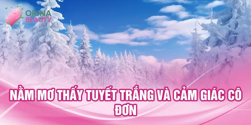 Nằm Mơ Thấy Tuyết Trắng: Bí Ẩn Và Con Số May Mắn 2 Nằm mơ thấy tuyết trắng và cảm giác cô đơn