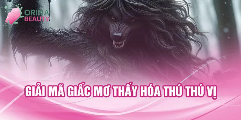 3 Giải mã giấc mơ thấy hóa thú thú vị
